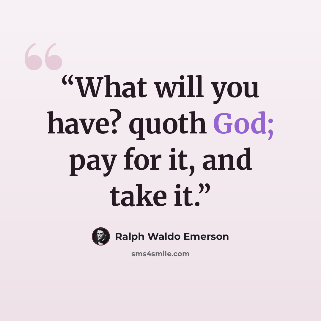 “What will you have? quoth God; pay for it, and take it.” quote by Ralph Waldo Emerson