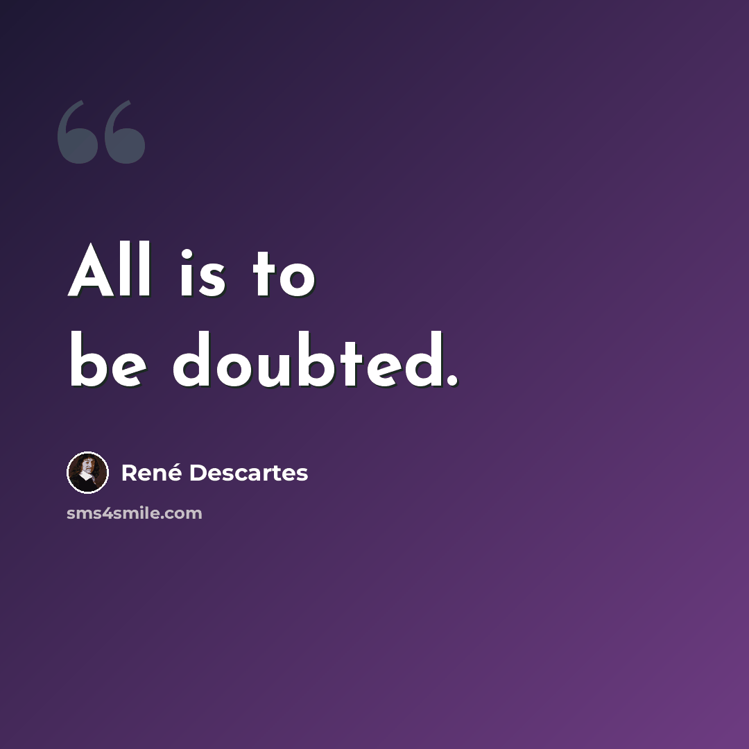 “All is to be doubted.” quote by Rene Descartes