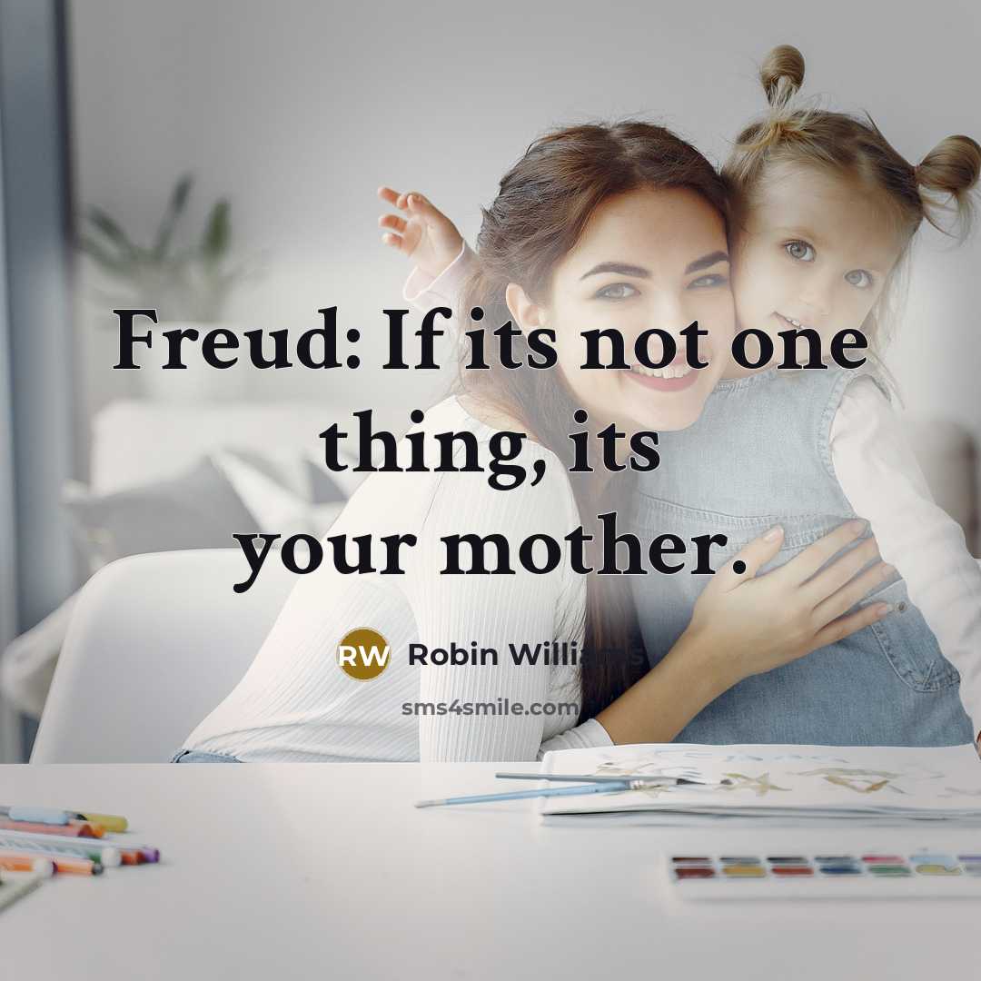 “Freud: If its not one thing, its your mother.” quote by Robin Williams