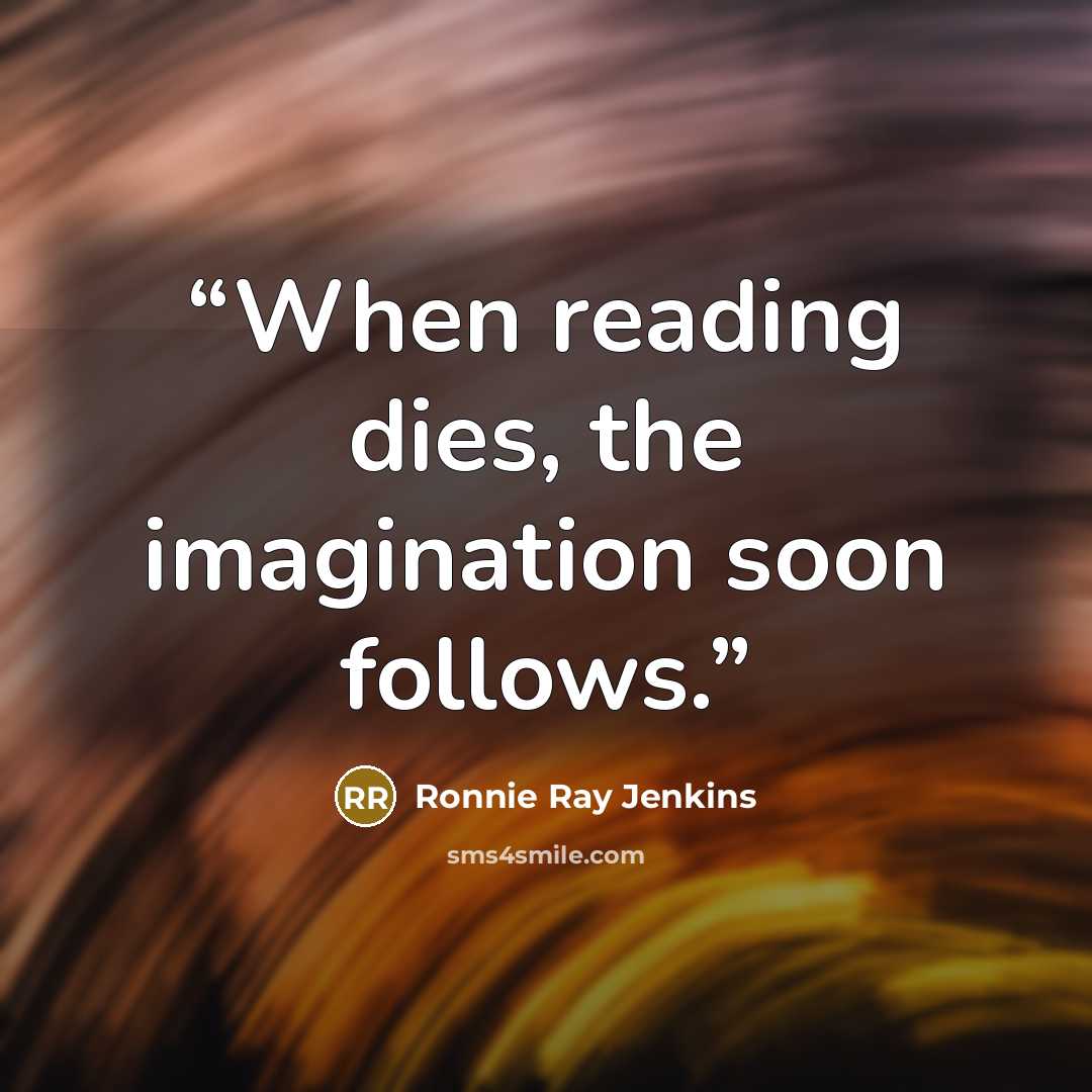 “When reading dies, the imagination soon follows.” quote by Ronnie Ray Jenkins