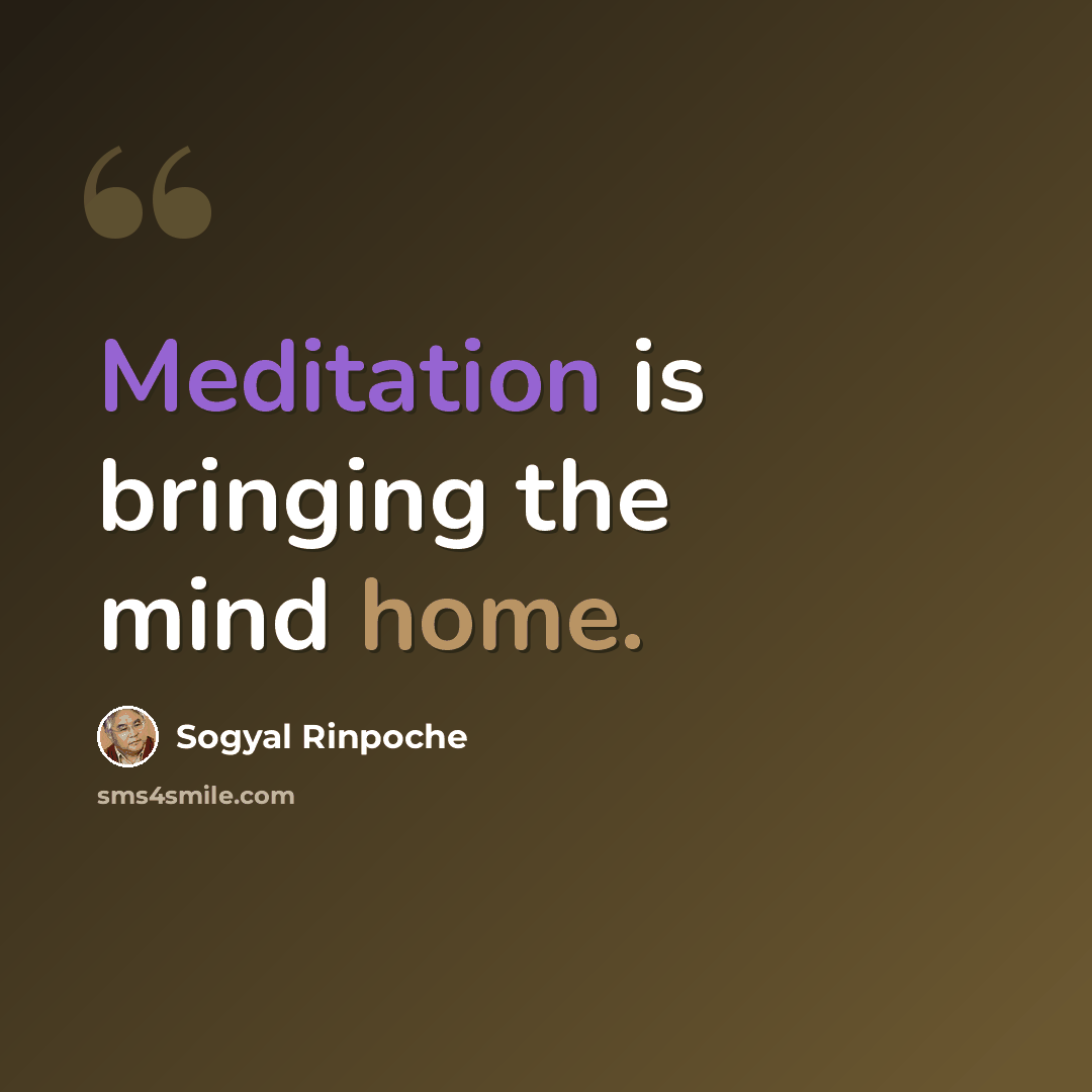 “Meditation is bringing the mind home.” quote by Sogyal Rinpoche