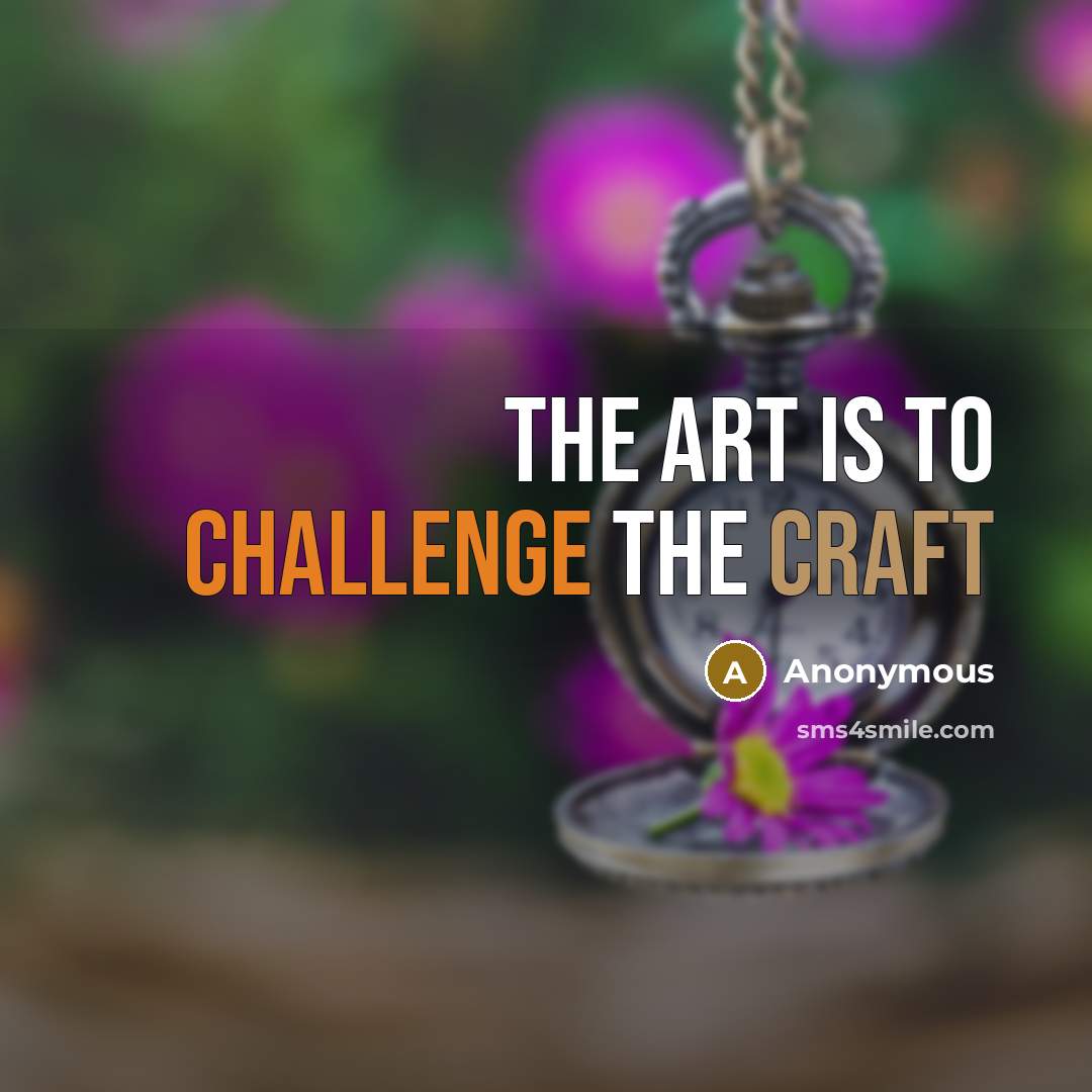 “The art is to challenge the craft” quote by Anonymous