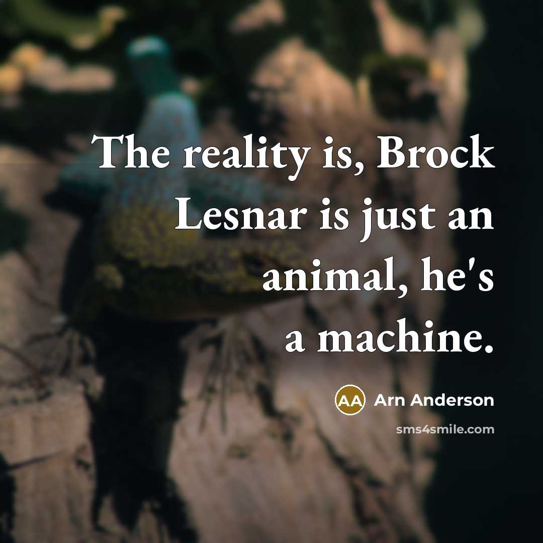 “The reality is, Brock Lesnar is just an animal, he's a machine.” quote by Arn Anderson