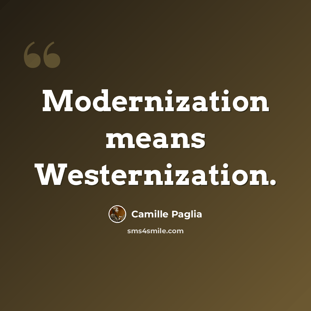 “Modernization means Westernization.” quote by Camille Paglia