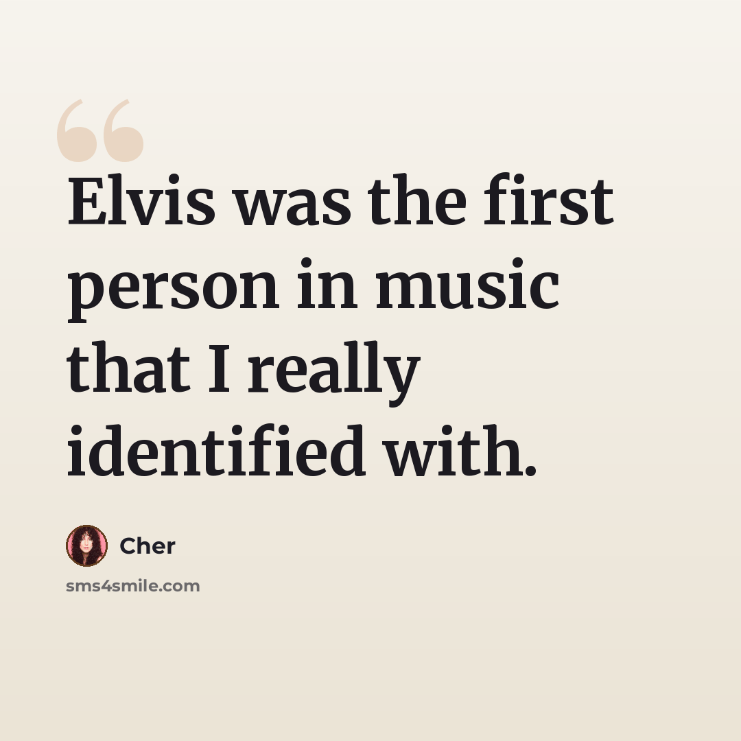 “Elvis was the first person in music that I really identified with.” quote by Cher