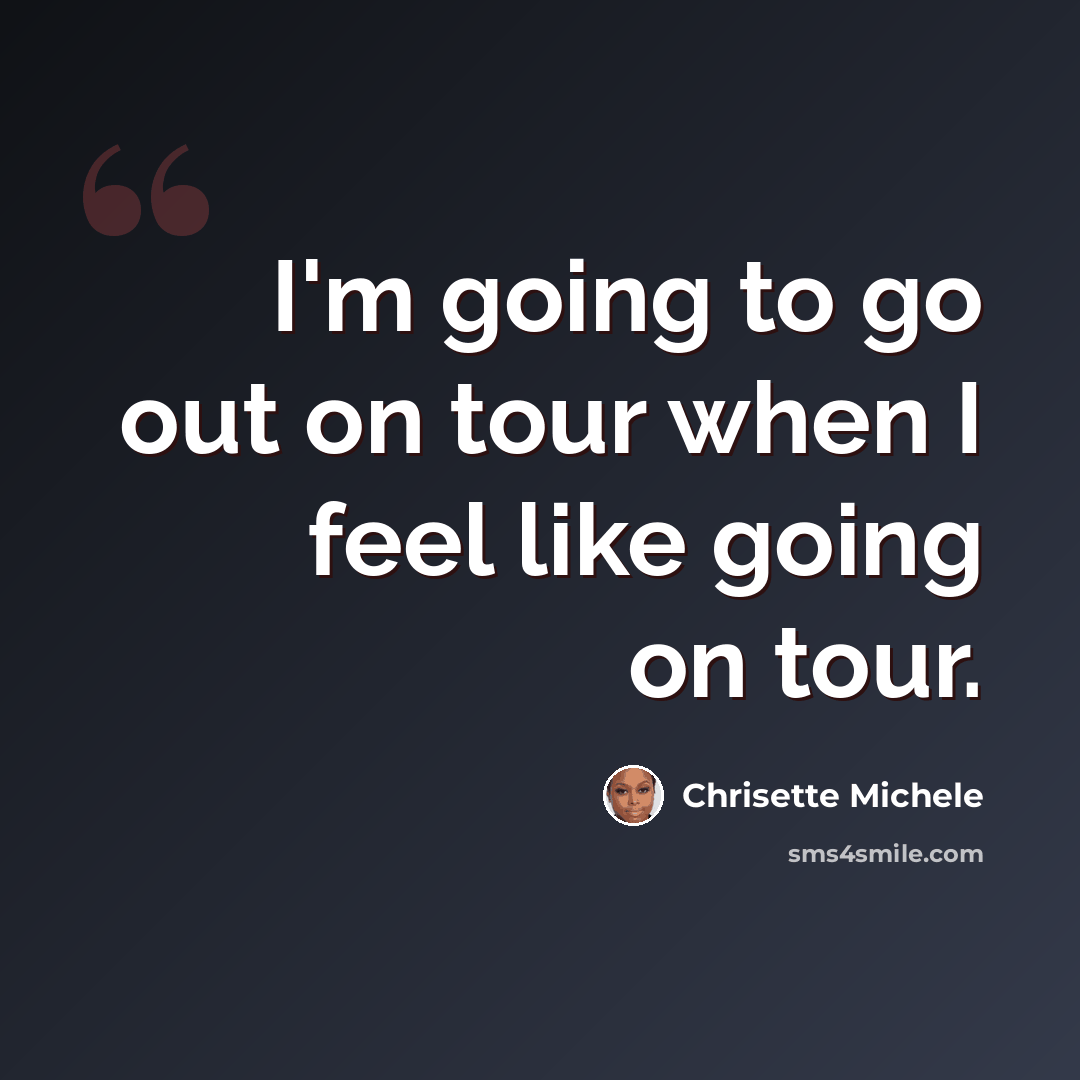 “I'm going to go out on tour when I feel like going on tour.” quote by Chrisette Michele