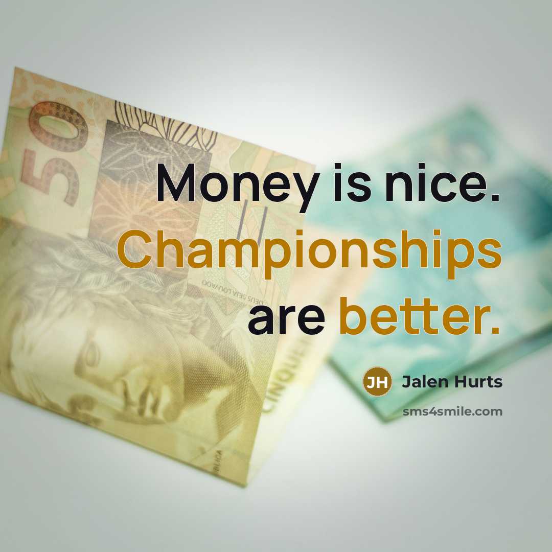 “Money is nice. Championships are better.” quote by Jalen Hurts