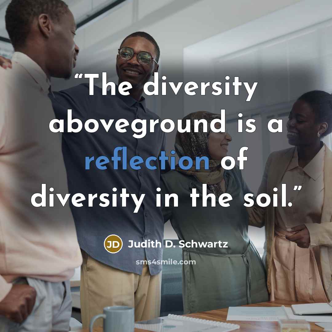 “The diversity aboveground is a reflection of diversity in the soil.” quote by Judith D. Schwartz