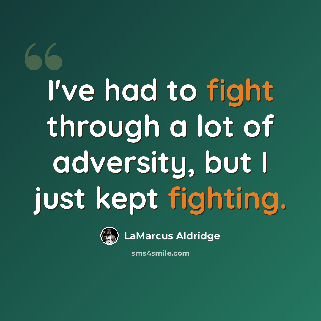 “I've had to fight through a lot of adversity, but I just kept fighting.” quote by LaMarcus Aldridge