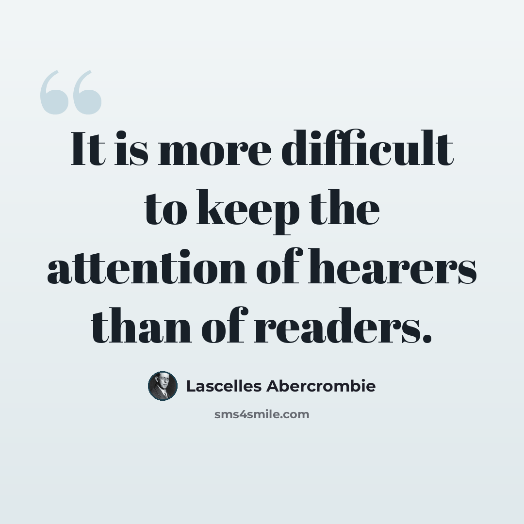 “It is more difficult to keep the attention of hearers than of readers.” quote by Lascelles Abercrombie