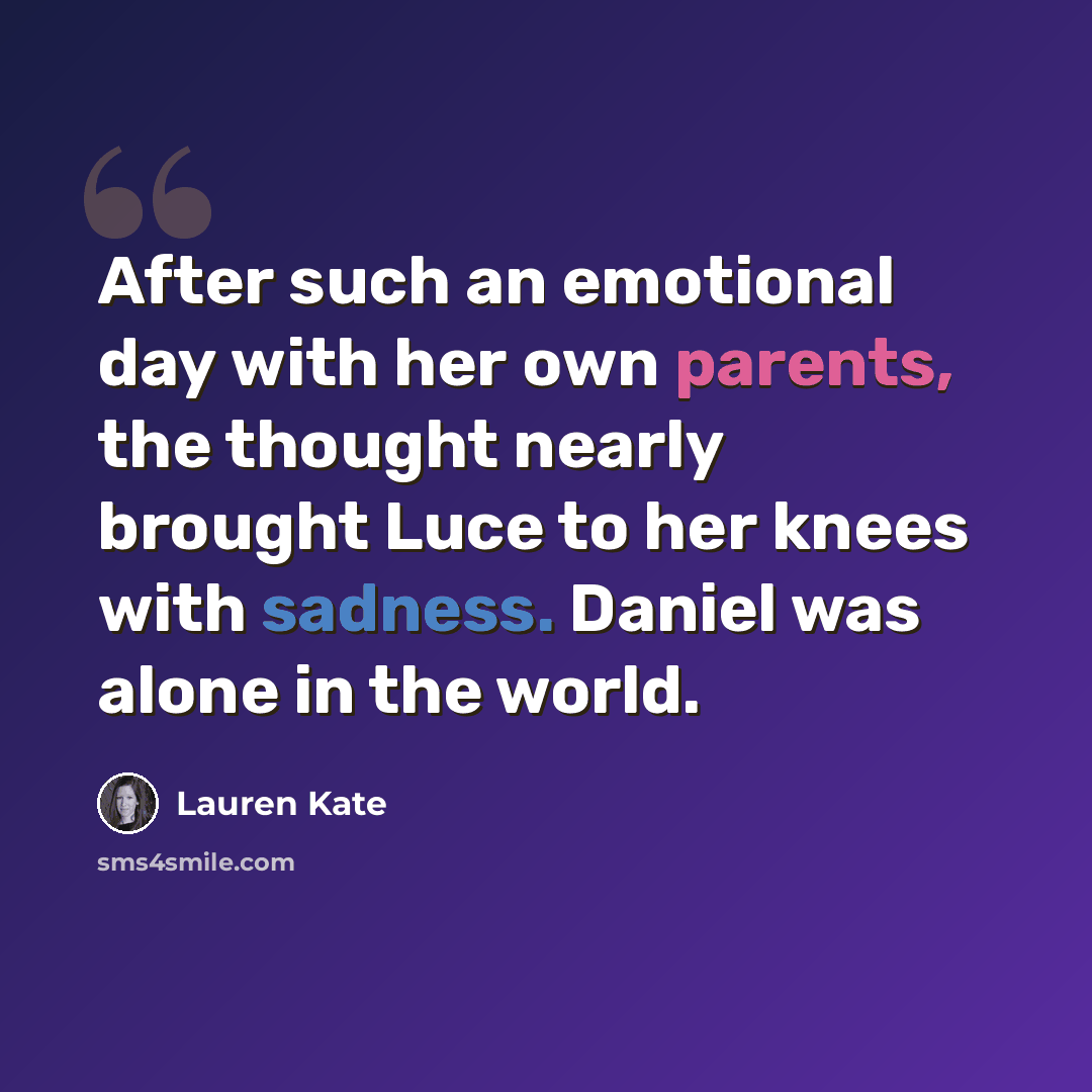 “After such an emotional day with her own parents, the thought nearly brought Luce to her knees with sadness. Daniel was alone in the world.” quote by Lauren Kate