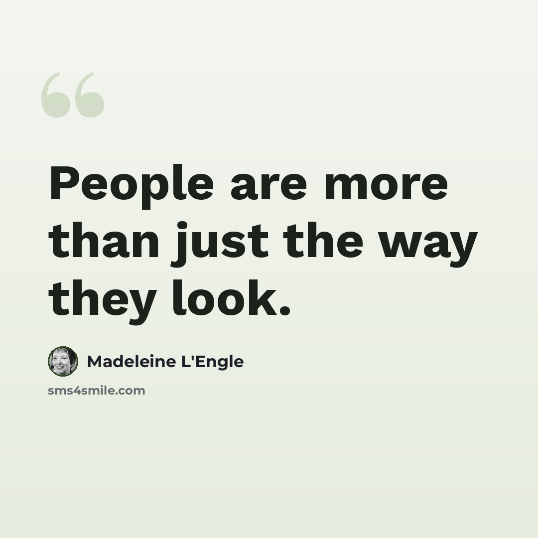 “People are more than just the way they look.” quote by Madeleine L'Engle