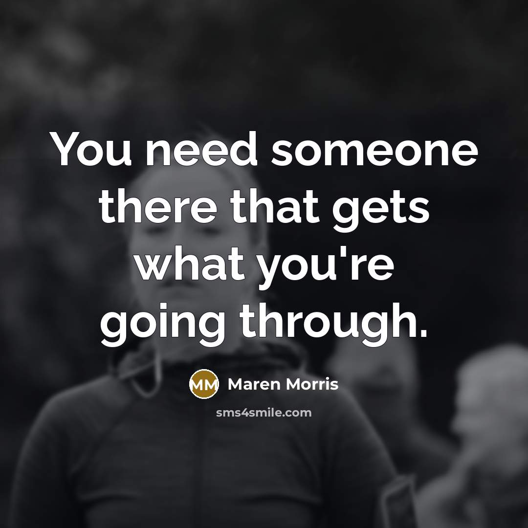 “You need someone there that gets what you're going through.” quote by Maren Morris