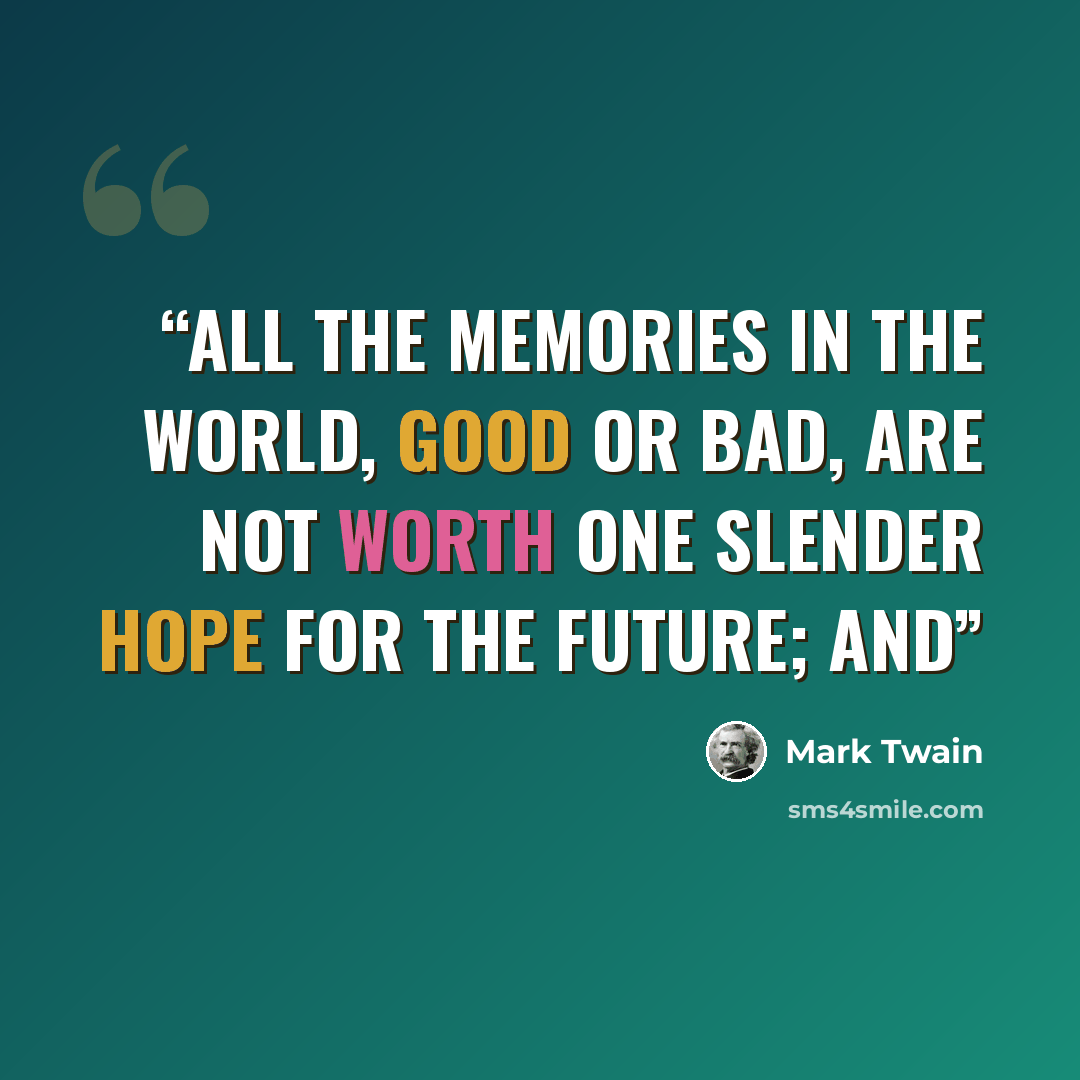 “All the memories in the world, good or bad, are not worth one slender hope for the future; and” quote by Mark Twain