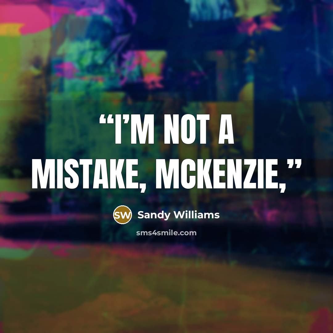 “I’m not a mistake, McKenzie,” quote by Sandy Williams