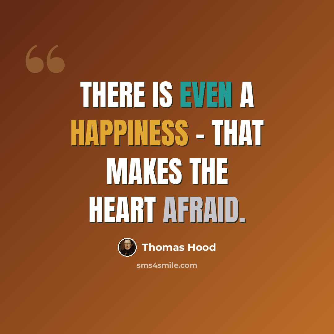 “There is even a happiness - that makes the heart afraid.” quote by Thomas Hood