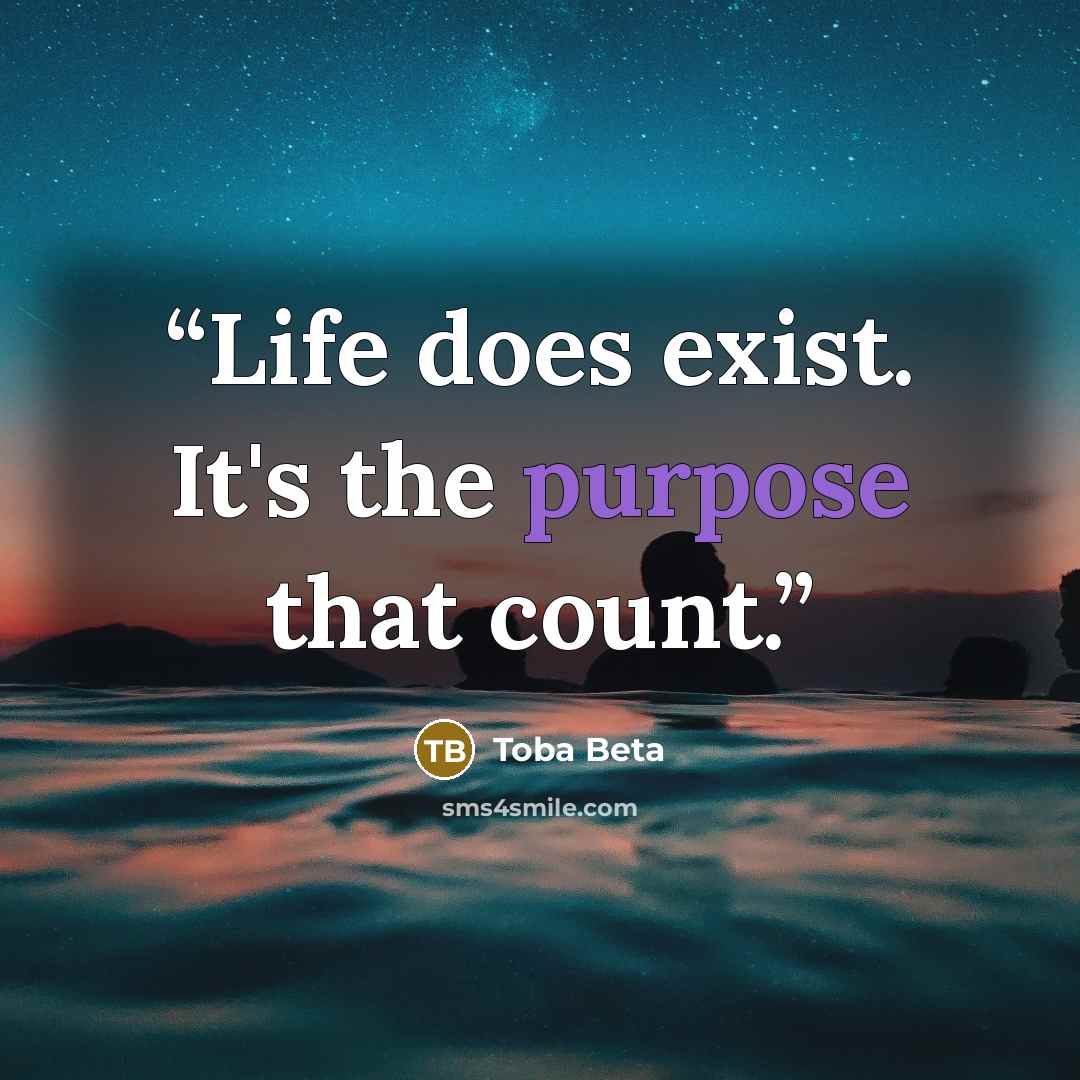 “Life does exist. It's the purpose that count.” quote by Toba Beta