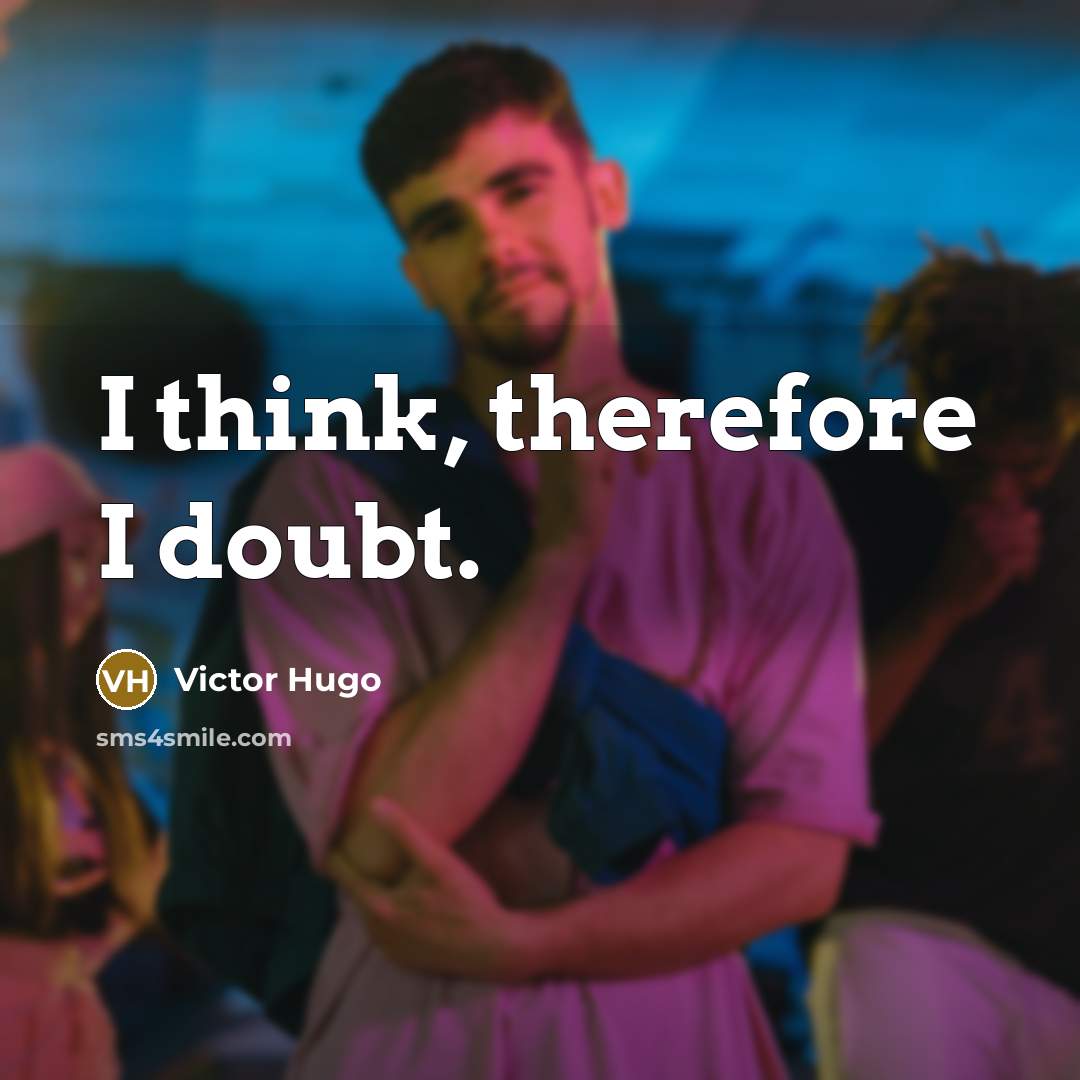 “I think, therefore I doubt.” quote by Victor Hugo