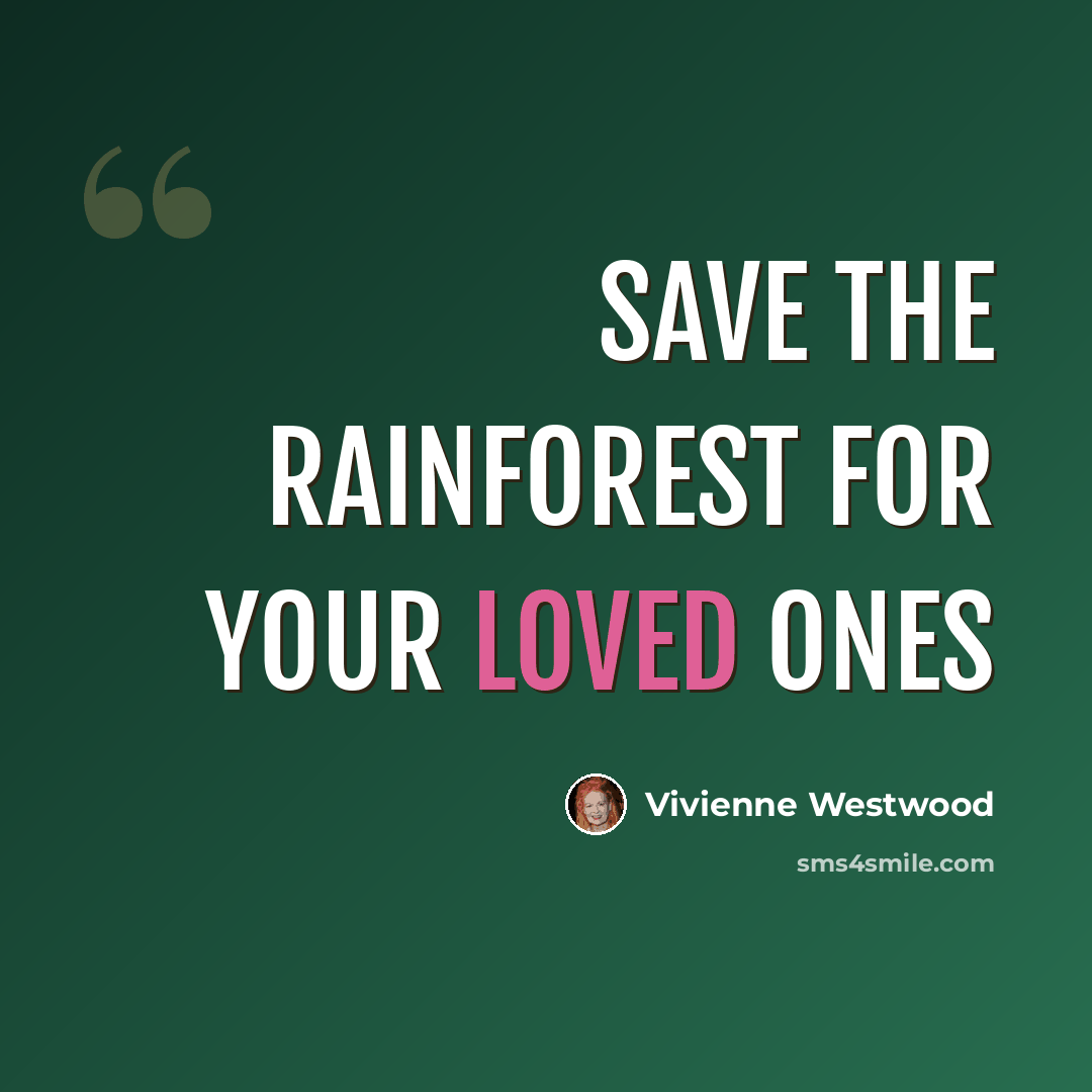“Save the rainforest for your loved ones” quote by Vivienne Westwood
