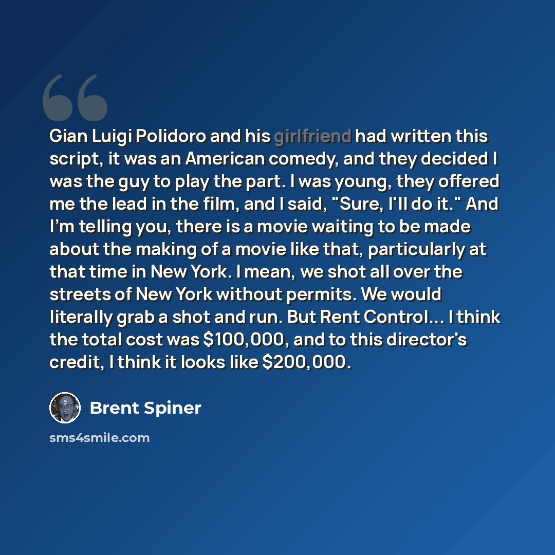 “Gian Luigi Polidoro and his girlfriend had written this script, it was an American comedy, and they decided I was the guy to play the part. I was young, they offered me the lead in the film, and I said, "Sure, I'll do it." And I'm telling you, there is a movie waiting to be made about the making…” quote by Brent Spiner