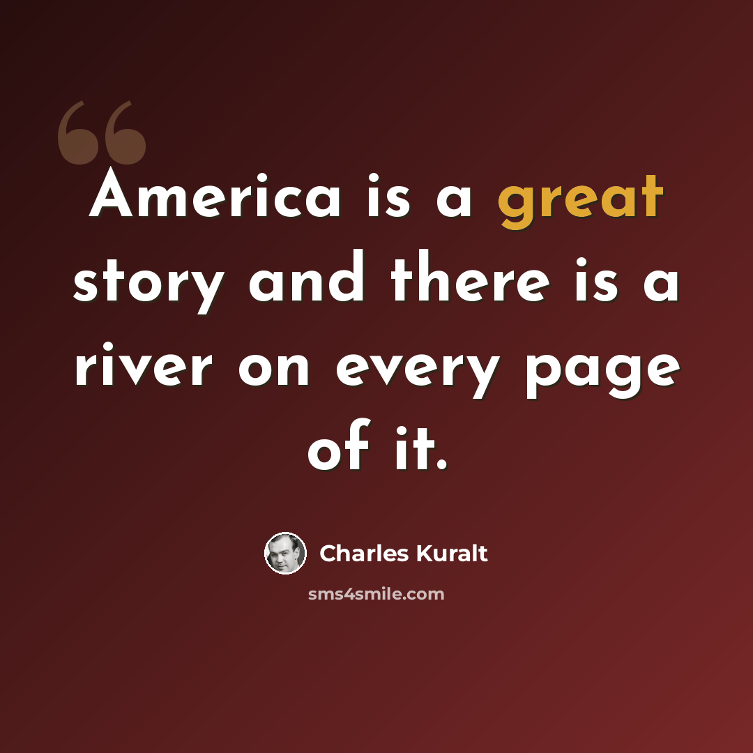 “America is a great story and there is a river on every page of it.” quote by Charles Kuralt