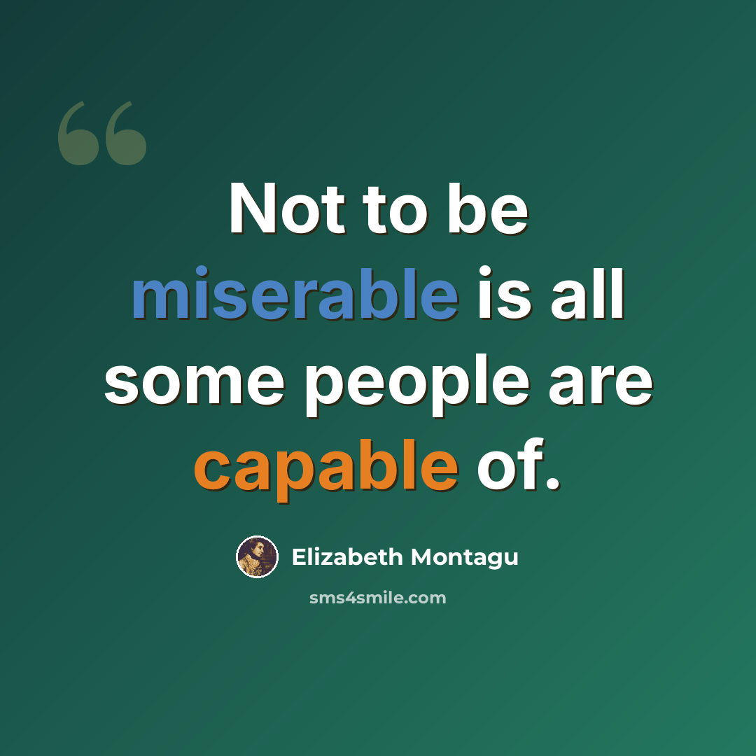 “Not to be miserable is all some people are capable of.” quote by Elizabeth Montagu