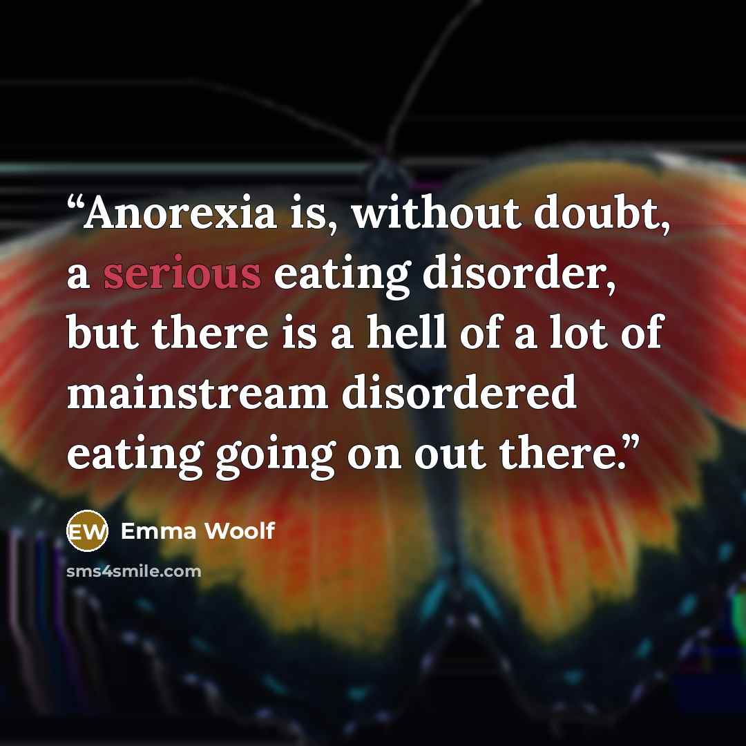 “Anorexia is, without doubt, a serious eating disorder, but there is a hell of a lot of mainstream disordered eating going on out there.” quote by Emma Woolf