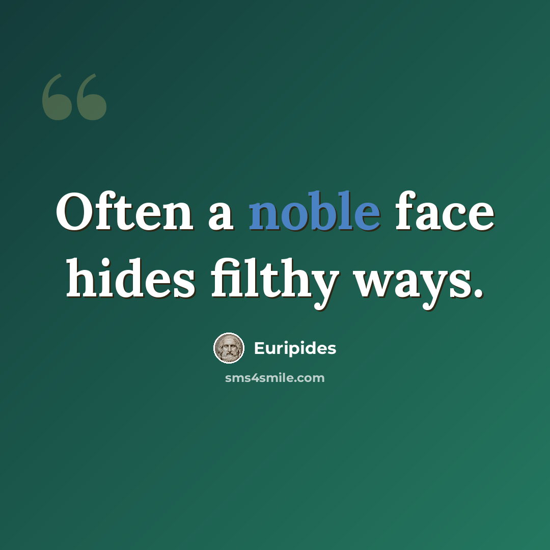 “Often a noble face hides filthy ways.” quote by Euripides