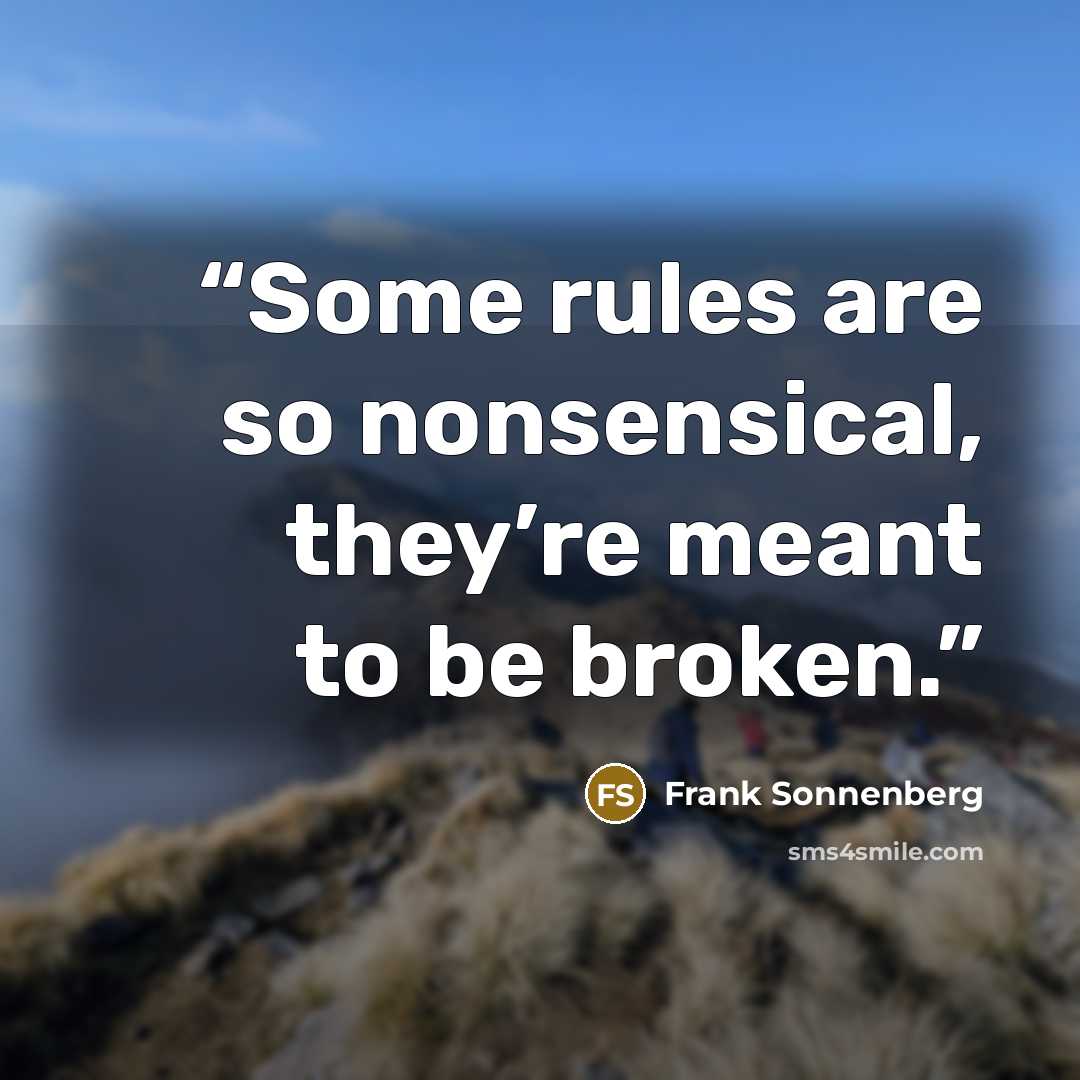 “Some rules are so nonsensical, they’re meant to be broken.” quote by Frank Sonnenberg