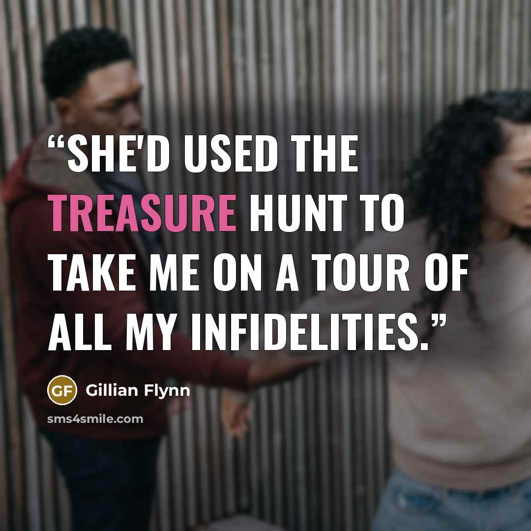 “She'd used the treasure hunt to take me on a tour of all my infidelities.” quote by Gillian Flynn