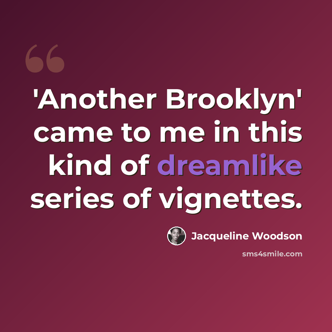 “'Another Brooklyn' came to me in this kind of dreamlike series of vignettes.” quote by Jacqueline Woodson
