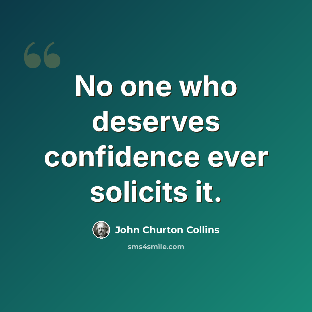 “No one who deserves confidence ever solicits it.” quote by John Churton Collins