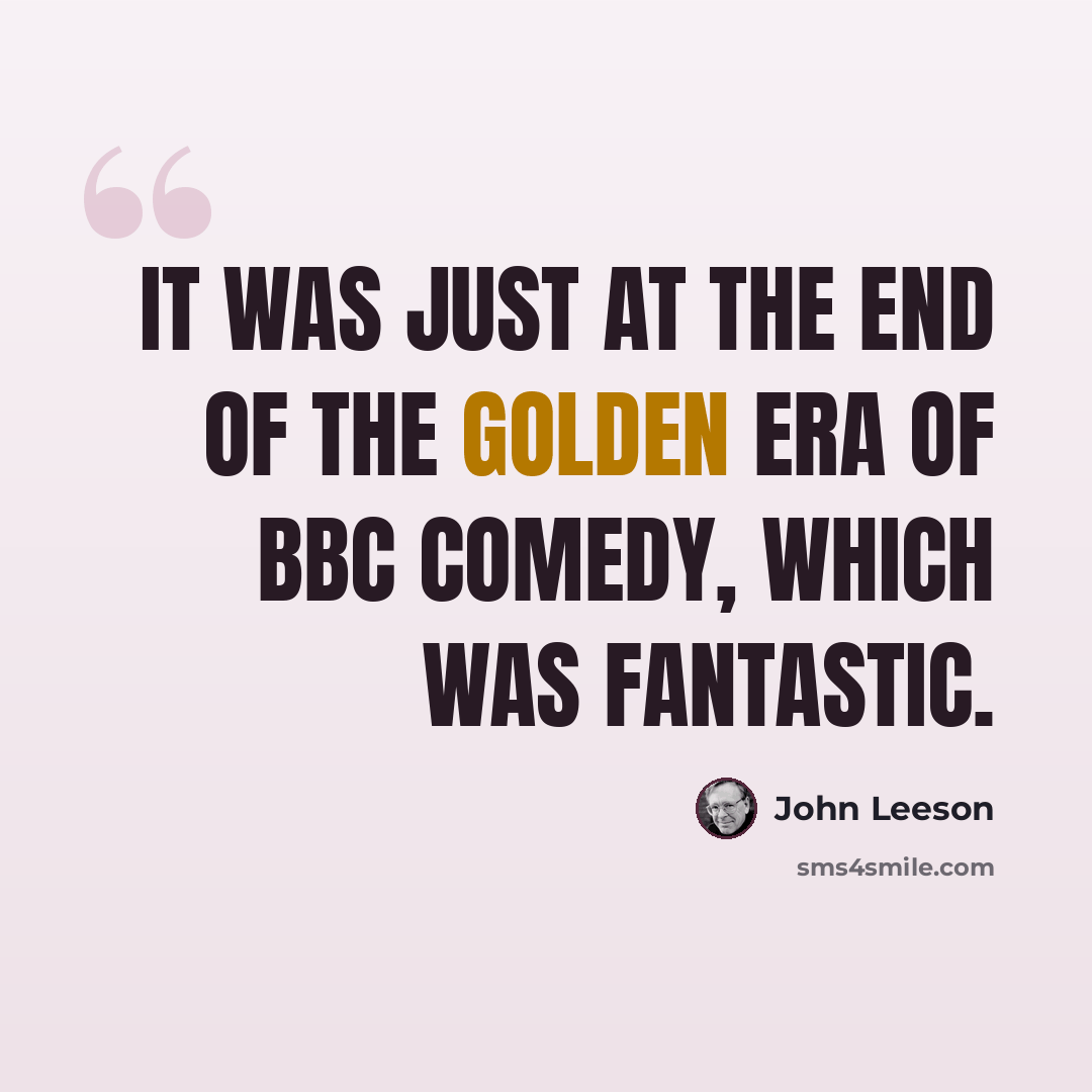 “It was just at the end of the golden era of BBC comedy, which was fantastic.” quote by John Leeson