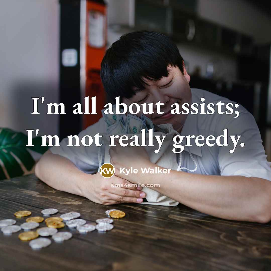 “I'm all about assists; I'm not really greedy.” quote by Kyle Walker