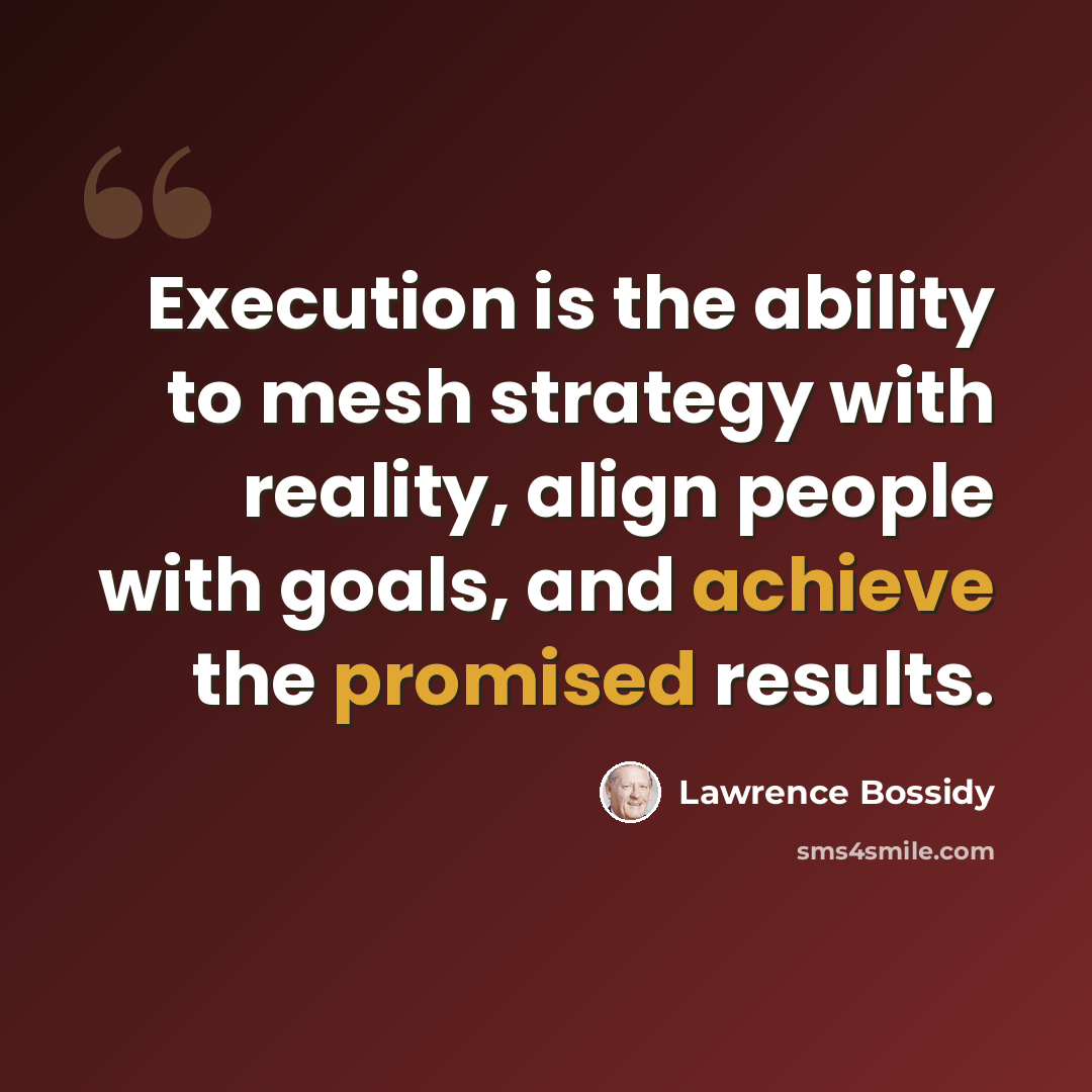 “Execution is the ability to mesh strategy with reality, align people with goals, and achieve the promised results.” quote by Lawrence Bossidy