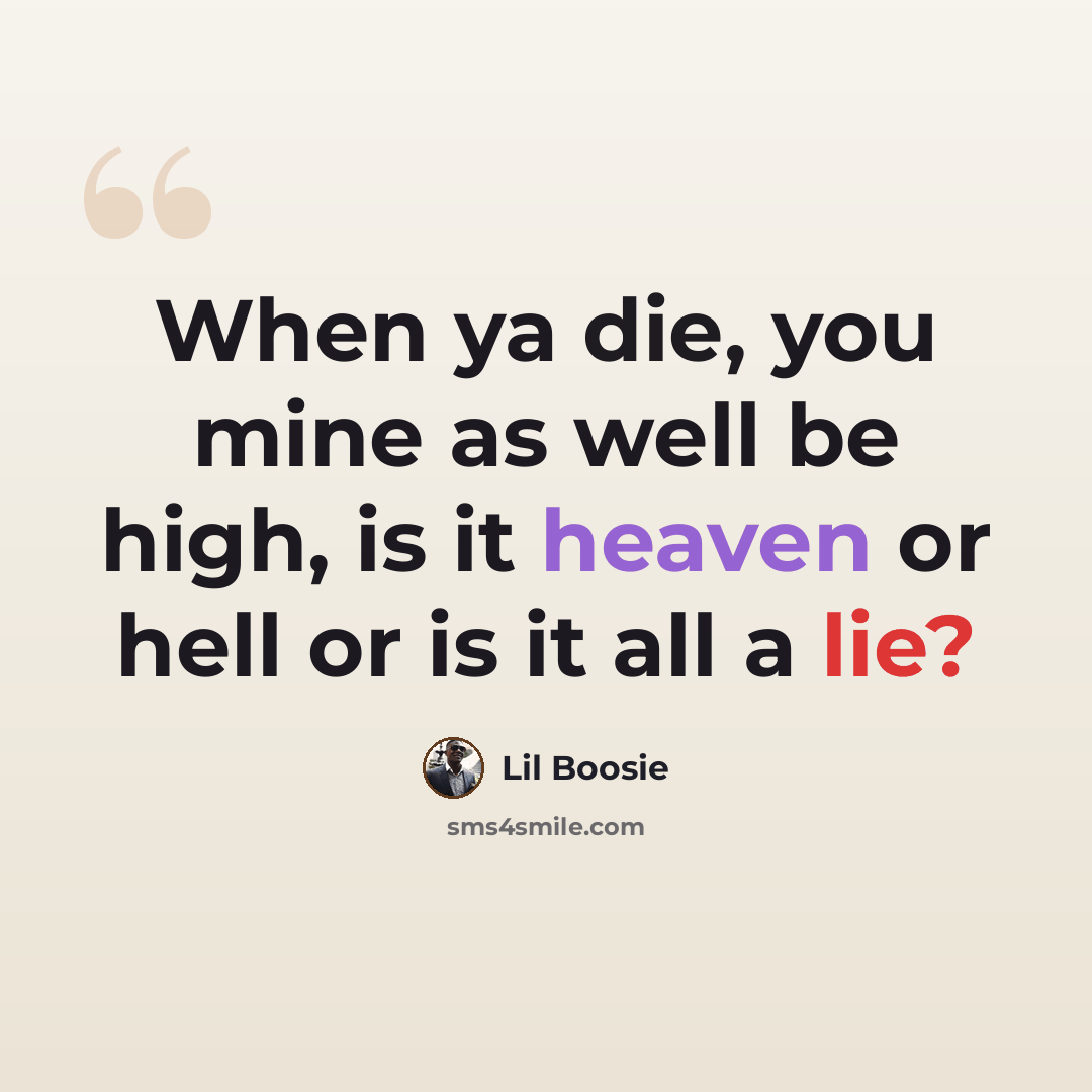“When ya die, you mine as well be high, is it heaven or hell or is it all a lie?” quote by Lil Boosie