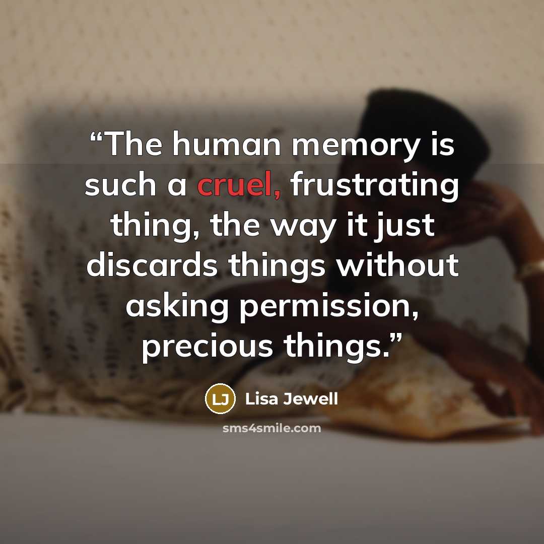 “The human memory is such a cruel, frustrating thing, the way it just discards things without asking permission, precious things.” quote by Lisa Jewell