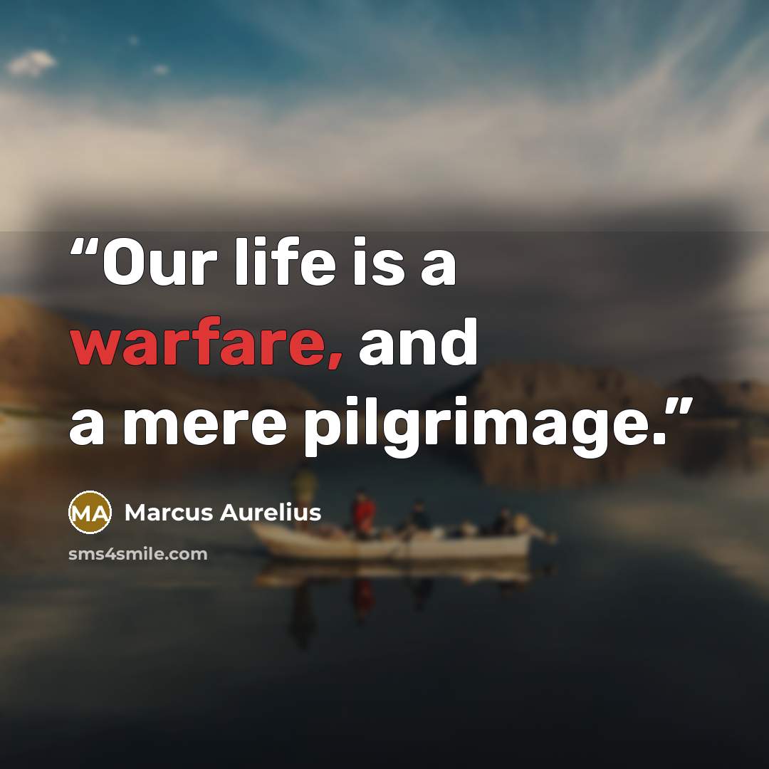 “Our life is a warfare, and a mere pilgrimage.” quote by Marcus Aurelius