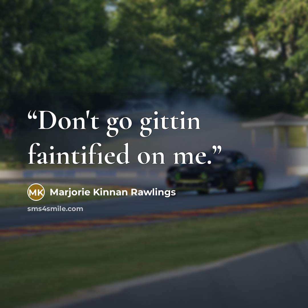 “Don't go gittin faintified on me.” quote by Marjorie Kinnan Rawlings
