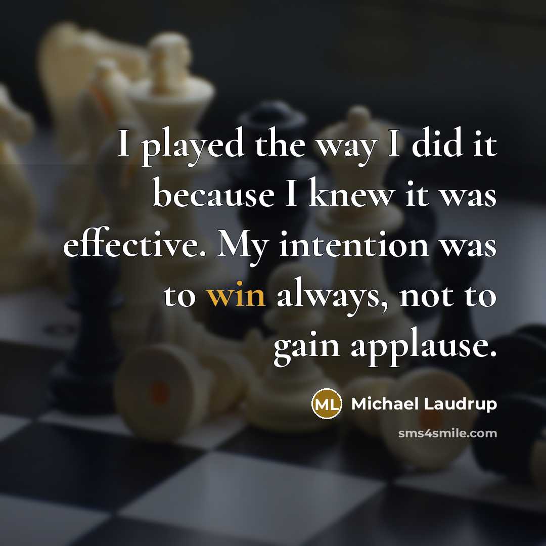 “I played the way I did it because I knew it was effective. My intention was to win always, not to gain applause.” quote by Michael Laudrup