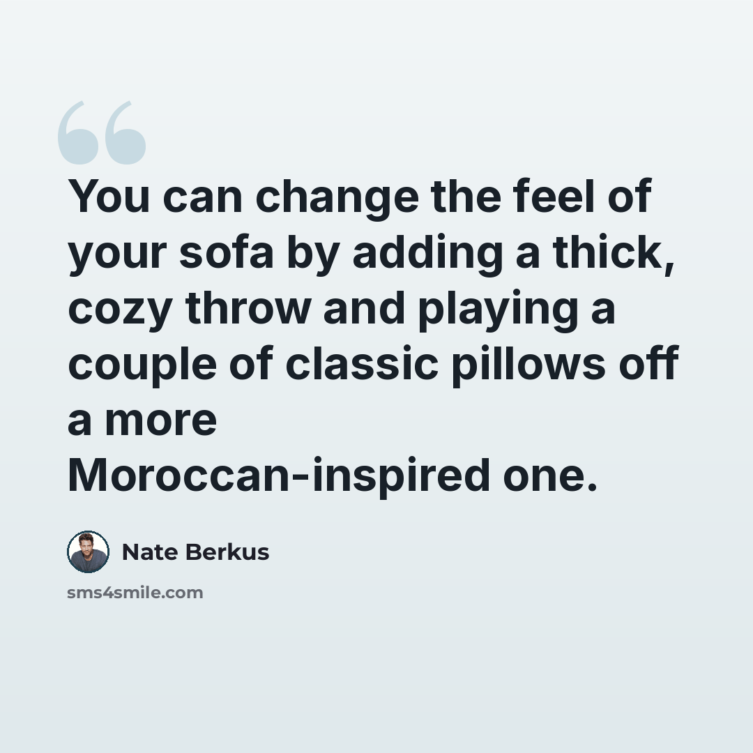 “You can change the feel of your sofa by adding a thick, cozy throw and playing a couple of classic pillows off a more Moroccan-inspired one.” quote by Nate Berkus