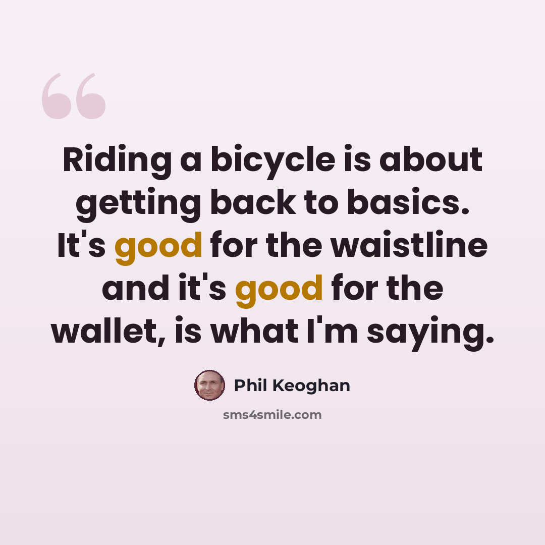 “Riding a bicycle is about getting back to basics. It's good for the waistline and it's good for the wallet, is what I'm saying.” quote by Phil Keoghan