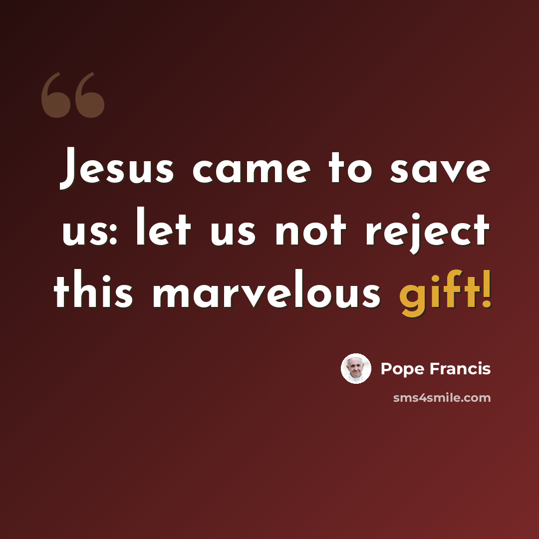 “Jesus came to save us: let us not reject this marvelous gift!” quote by Pope Francis