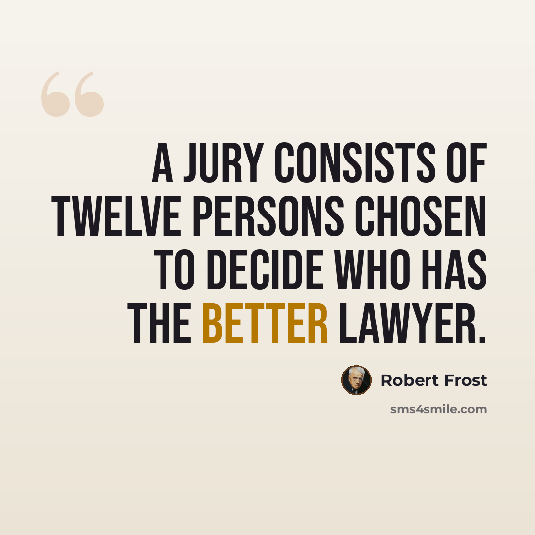“A jury consists of twelve persons chosen to decide who has the better lawyer.” quote by Robert Frost