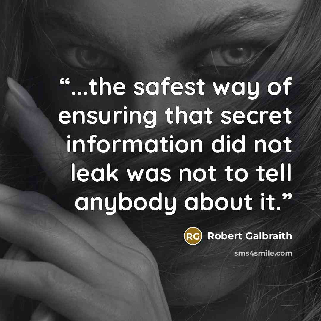“...the safest way of ensuring that secret information did not leak was not to tell anybody about it.” quote by Robert Galbraith
