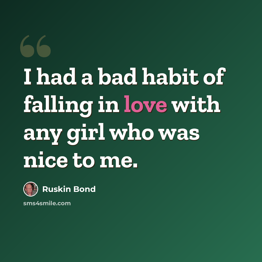 “I had a bad habit of falling in love with any girl who was nice to me.” quote by Ruskin Bond