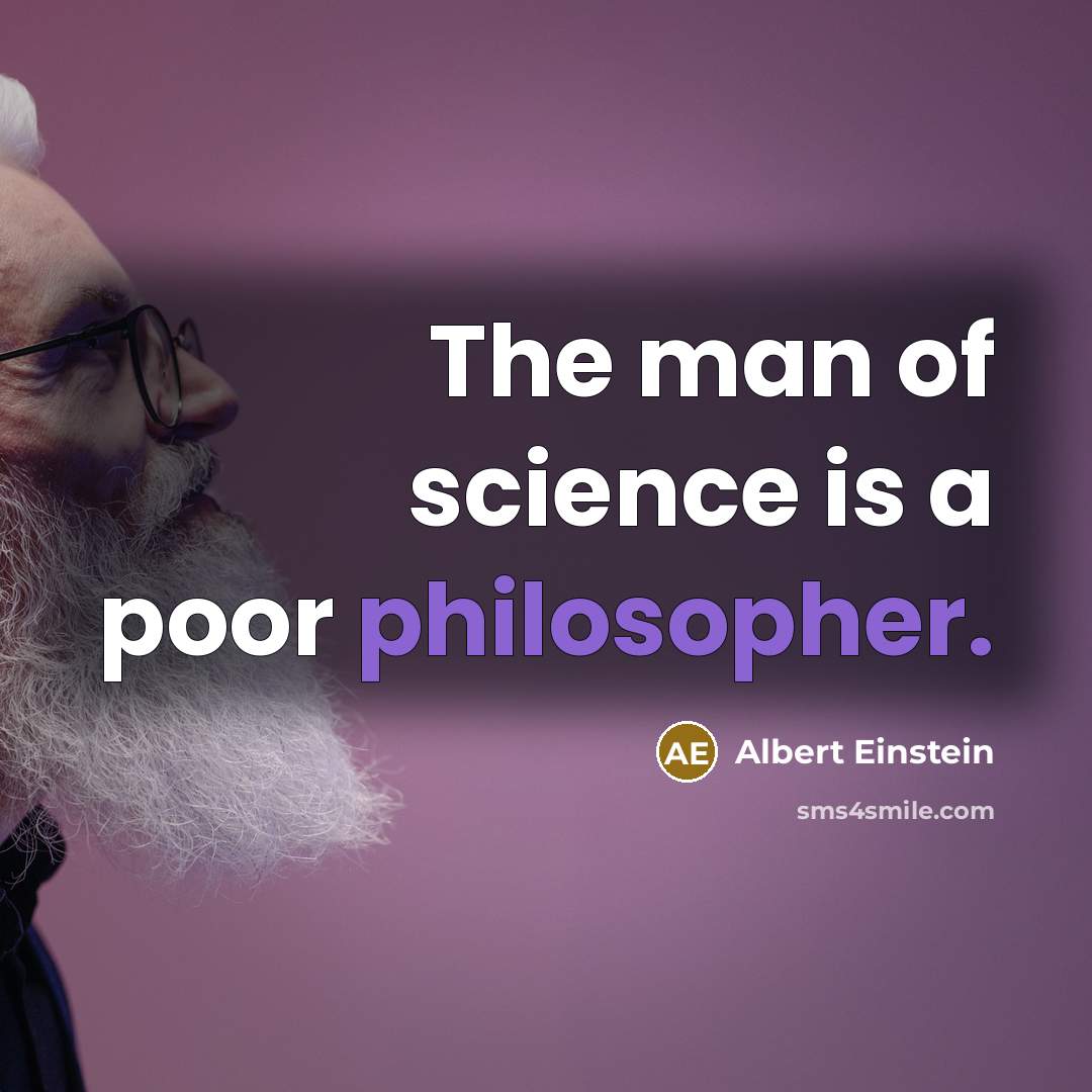 “The man of science is a poor philosopher.” quote by Albert Einstein