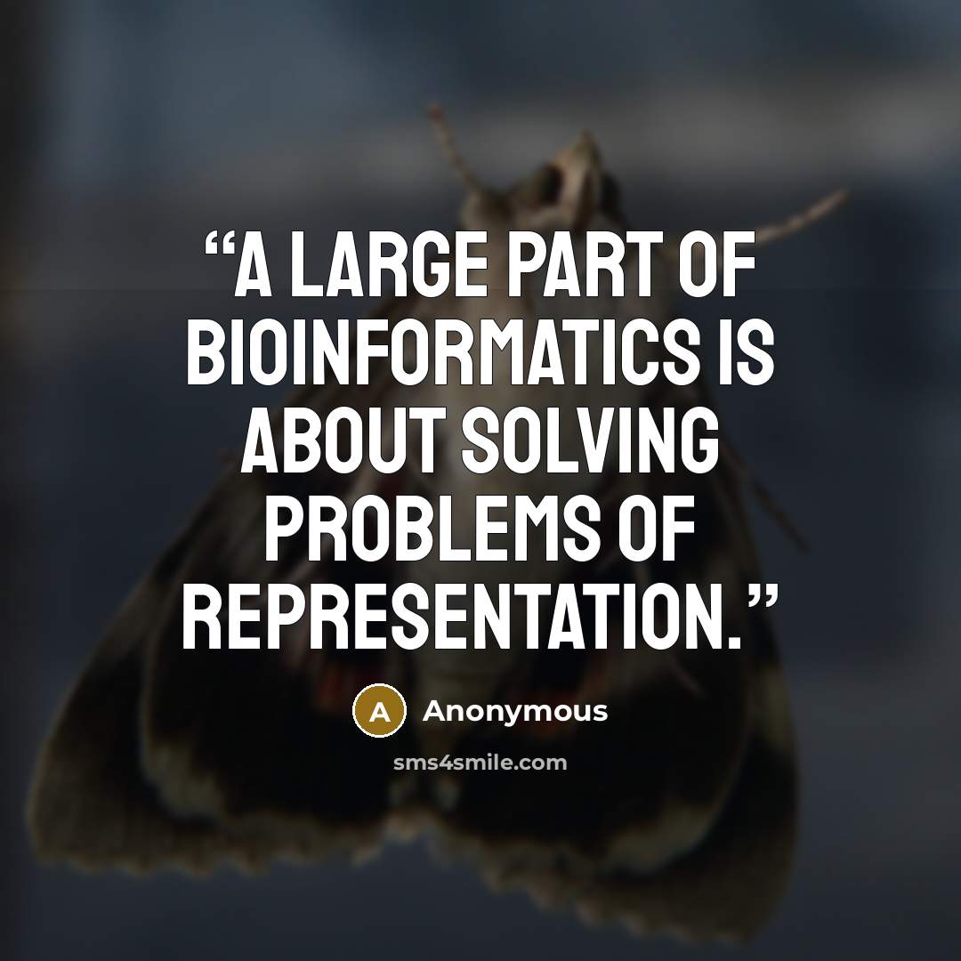 “A large part of bioinformatics is about solving problems of representation.” quote by Anonymous