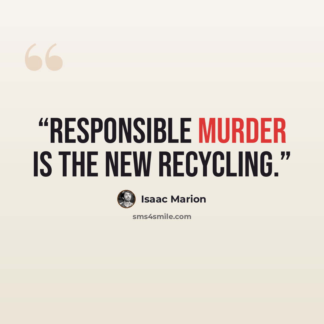 “Responsible murder is the new recycling.” quote by isaac marion