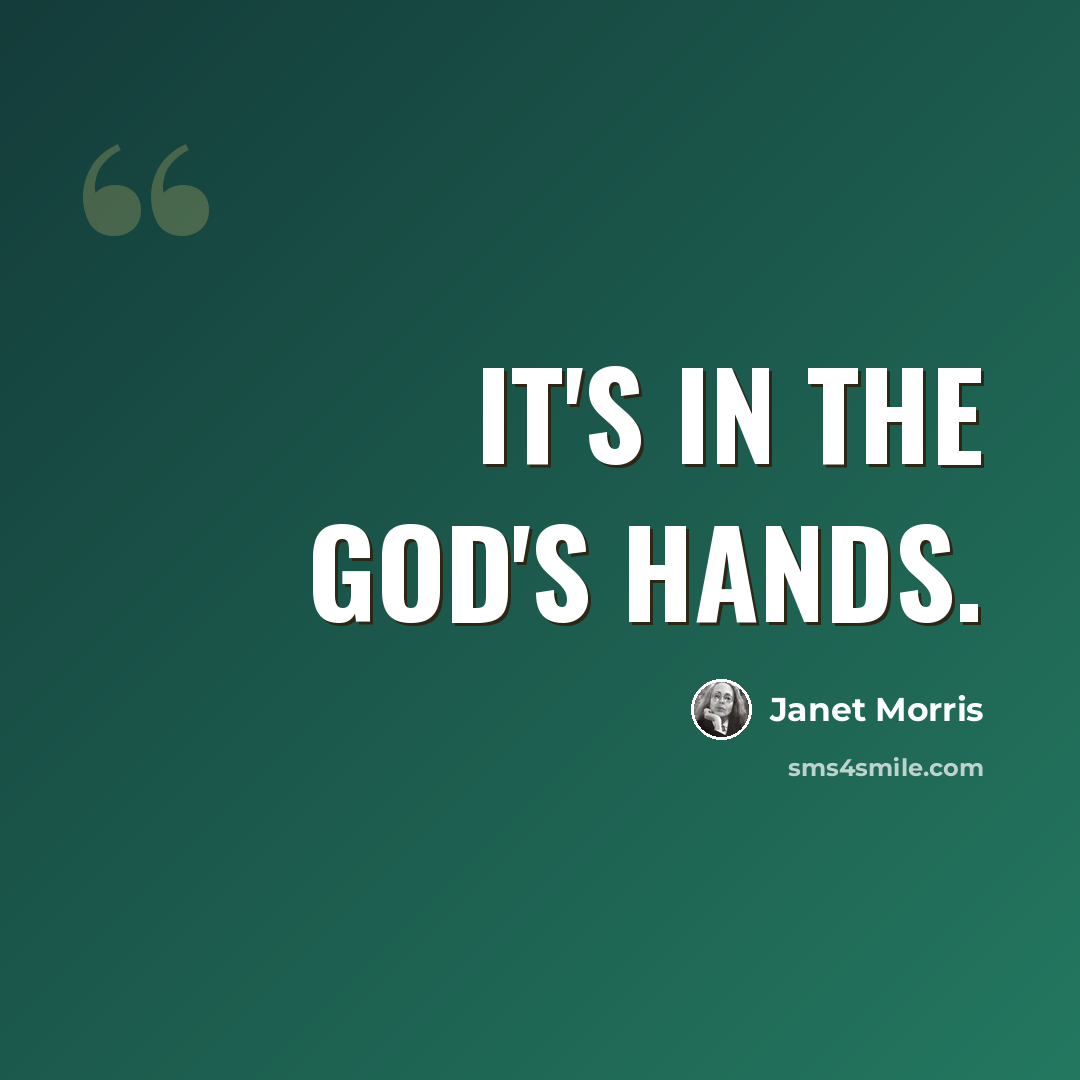 “It's in the god's hands.” quote by Janet Morris